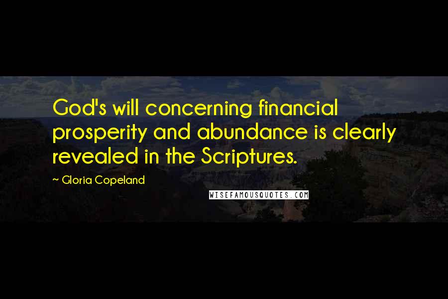 Gloria Copeland Quotes: God's will concerning financial prosperity and abundance is clearly revealed in the Scriptures.