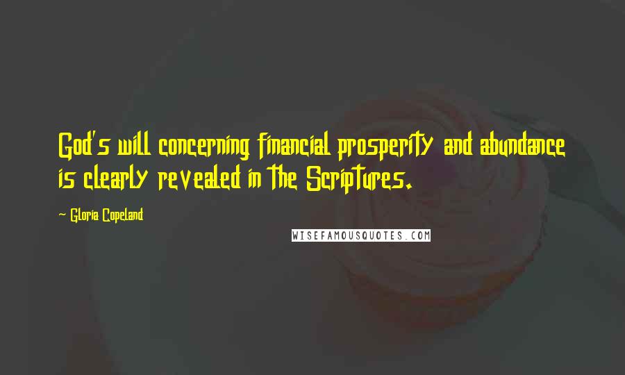 Gloria Copeland Quotes: God's will concerning financial prosperity and abundance is clearly revealed in the Scriptures.