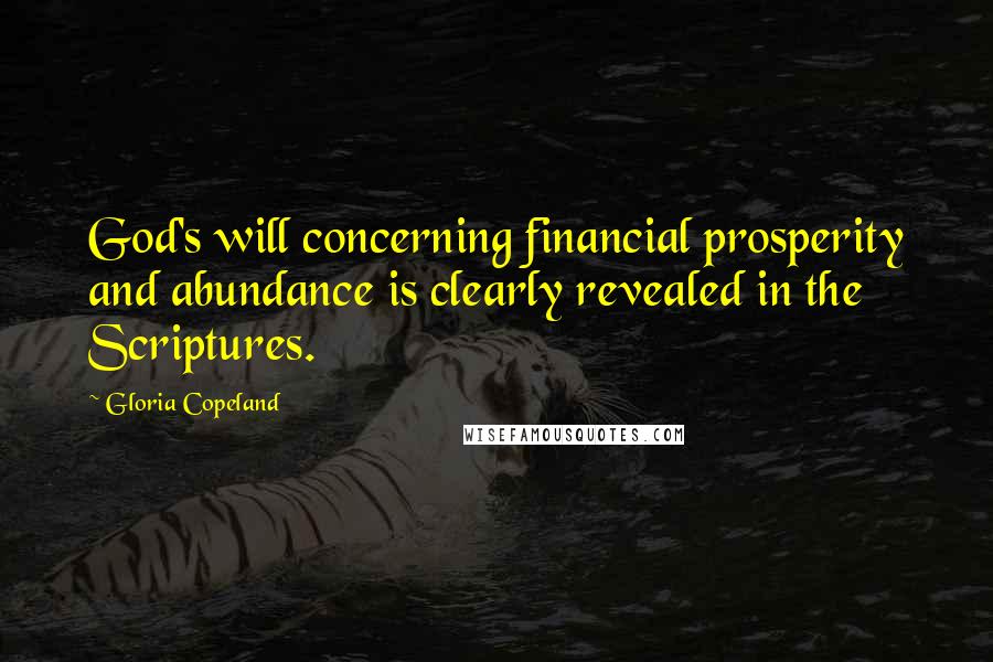 Gloria Copeland Quotes: God's will concerning financial prosperity and abundance is clearly revealed in the Scriptures.