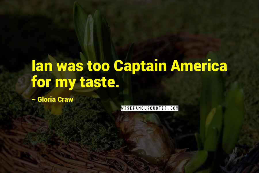 Gloria Craw Quotes: Ian was too Captain America for my taste.
