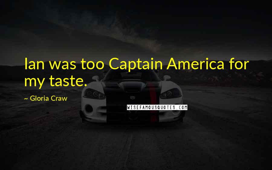 Gloria Craw Quotes: Ian was too Captain America for my taste.