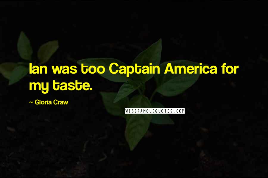 Gloria Craw Quotes: Ian was too Captain America for my taste.