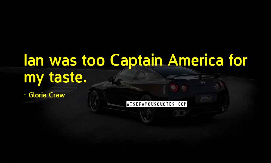 Gloria Craw Quotes: Ian was too Captain America for my taste.