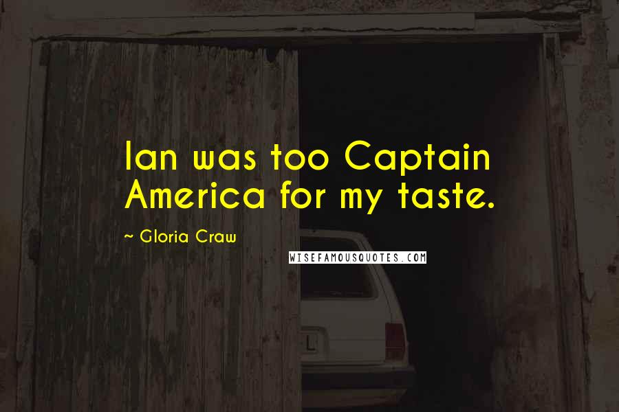 Gloria Craw Quotes: Ian was too Captain America for my taste.