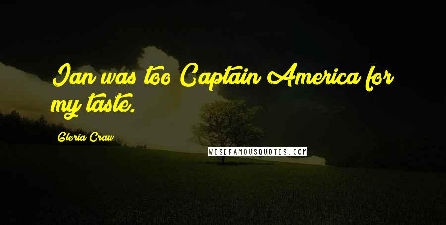 Gloria Craw Quotes: Ian was too Captain America for my taste.