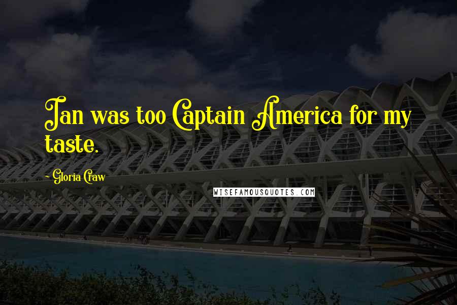 Gloria Craw Quotes: Ian was too Captain America for my taste.