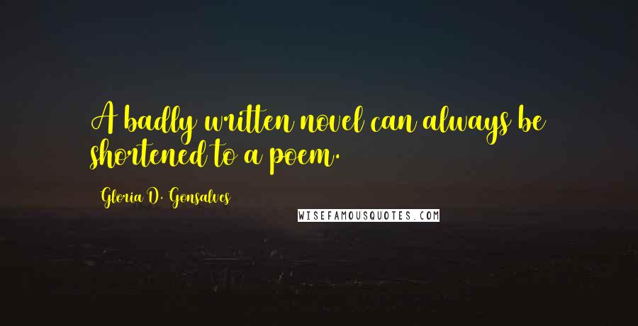 Gloria D. Gonsalves Quotes: A badly written novel can always be shortened to a poem.
