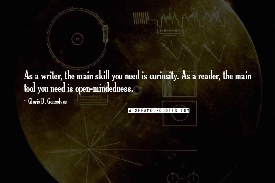 Gloria D. Gonsalves Quotes: As a writer, the main skill you need is curiosity. As a reader, the main tool you need is open-mindedness.