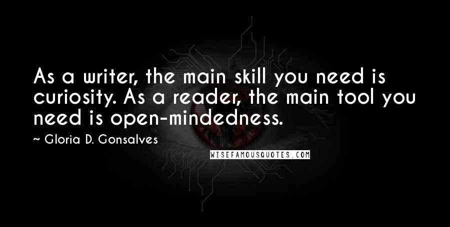 Gloria D. Gonsalves Quotes: As a writer, the main skill you need is curiosity. As a reader, the main tool you need is open-mindedness.