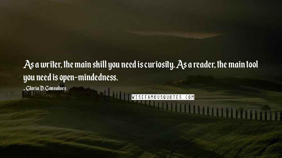 Gloria D. Gonsalves Quotes: As a writer, the main skill you need is curiosity. As a reader, the main tool you need is open-mindedness.