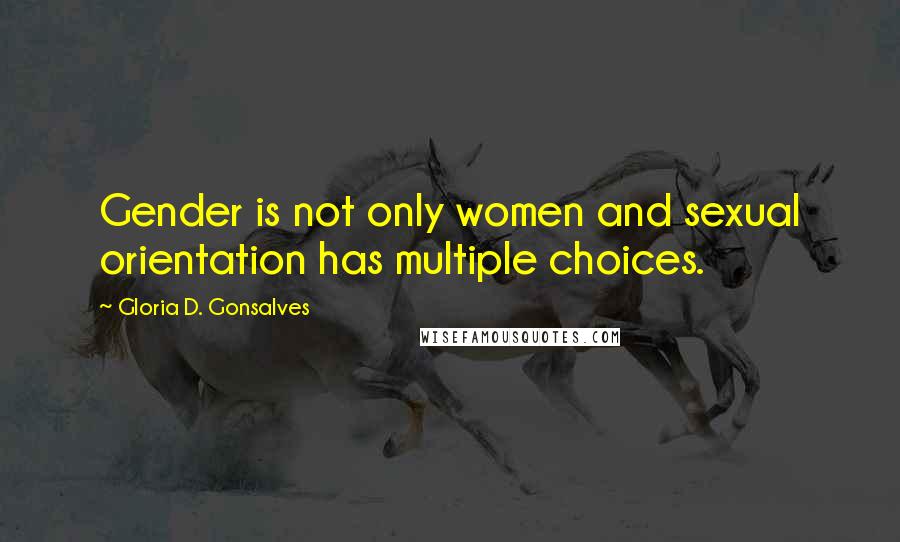 Gloria D. Gonsalves Quotes: Gender is not only women and sexual orientation has multiple choices.