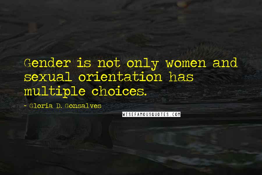 Gloria D. Gonsalves Quotes: Gender is not only women and sexual orientation has multiple choices.