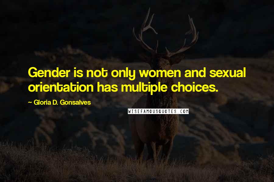 Gloria D. Gonsalves Quotes: Gender is not only women and sexual orientation has multiple choices.