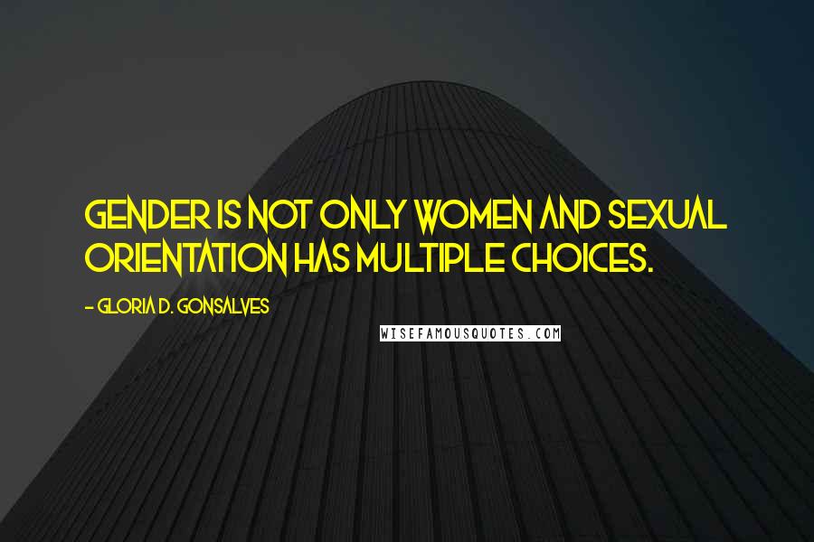 Gloria D. Gonsalves Quotes: Gender is not only women and sexual orientation has multiple choices.