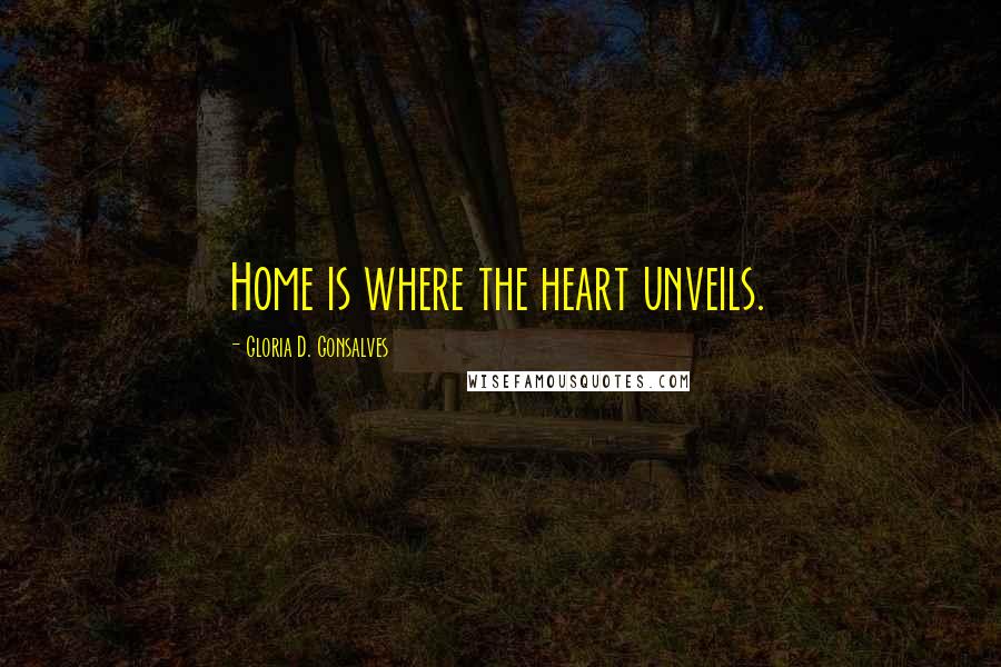 Gloria D. Gonsalves Quotes: Home is where the heart unveils.