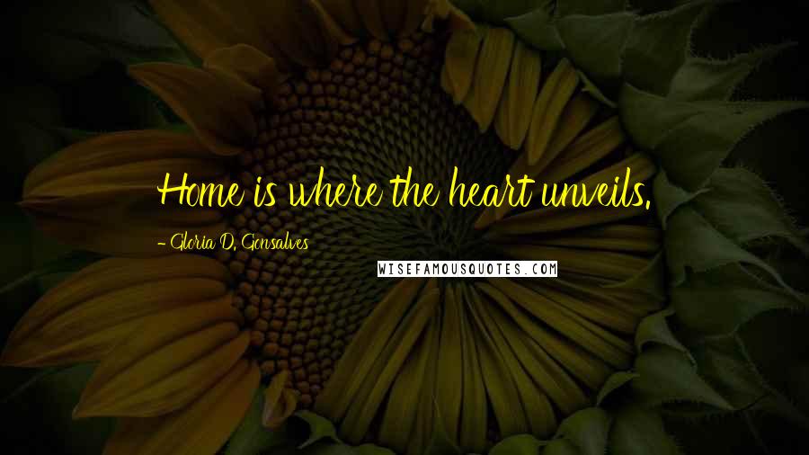 Gloria D. Gonsalves Quotes: Home is where the heart unveils.