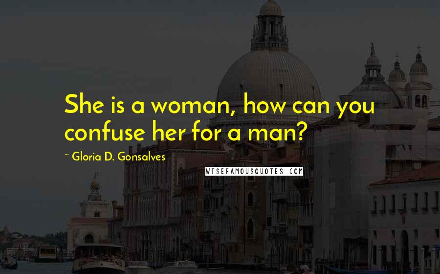 Gloria D. Gonsalves Quotes: She is a woman, how can you confuse her for a man?