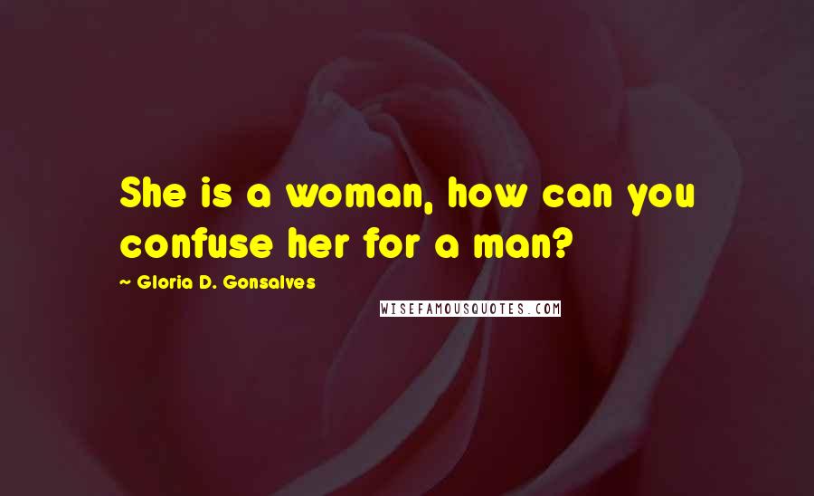 Gloria D. Gonsalves Quotes: She is a woman, how can you confuse her for a man?