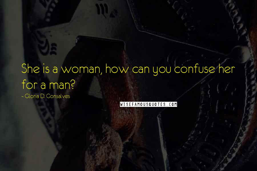 Gloria D. Gonsalves Quotes: She is a woman, how can you confuse her for a man?