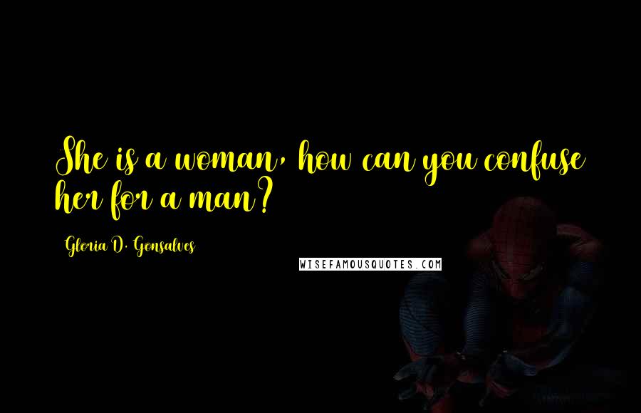Gloria D. Gonsalves Quotes: She is a woman, how can you confuse her for a man?
