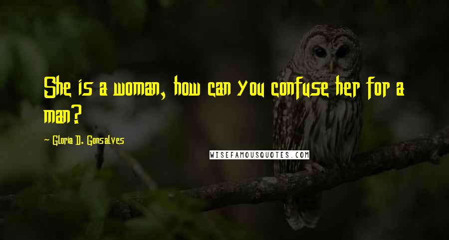 Gloria D. Gonsalves Quotes: She is a woman, how can you confuse her for a man?