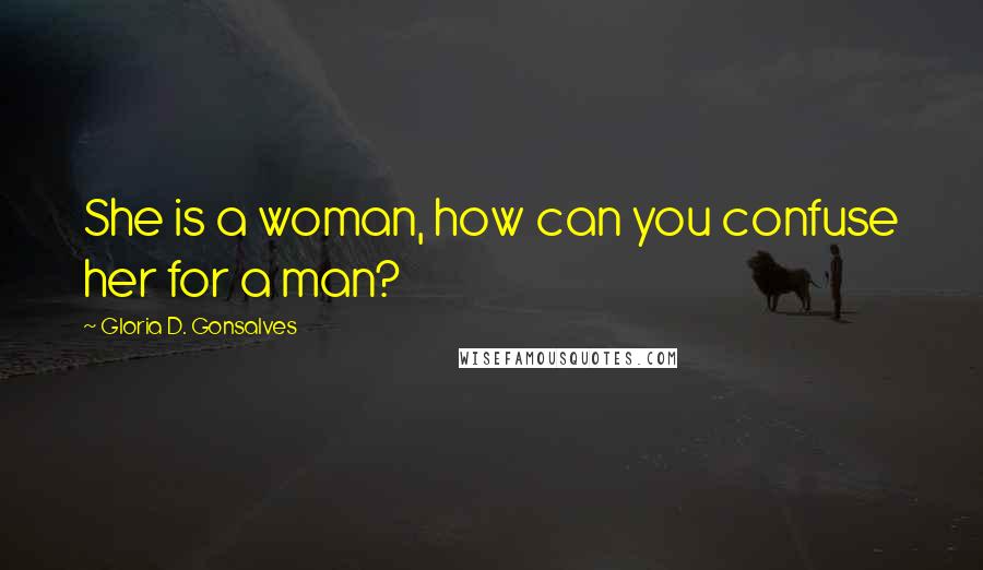 Gloria D. Gonsalves Quotes: She is a woman, how can you confuse her for a man?