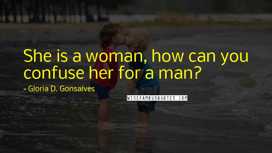 Gloria D. Gonsalves Quotes: She is a woman, how can you confuse her for a man?