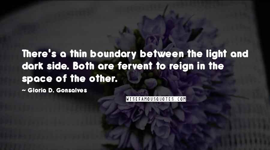 Gloria D. Gonsalves Quotes: There's a thin boundary between the light and dark side. Both are fervent to reign in the space of the other.
