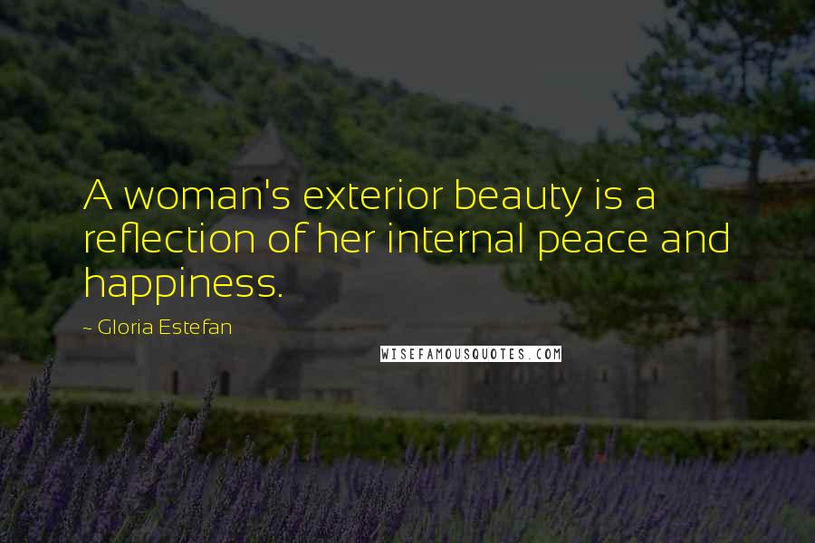 Gloria Estefan Quotes: A woman's exterior beauty is a reflection of her internal peace and happiness.