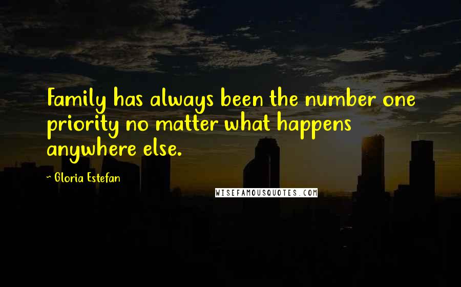 Gloria Estefan Quotes: Family has always been the number one priority no matter what happens anywhere else.