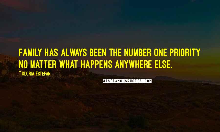 Gloria Estefan Quotes: Family has always been the number one priority no matter what happens anywhere else.