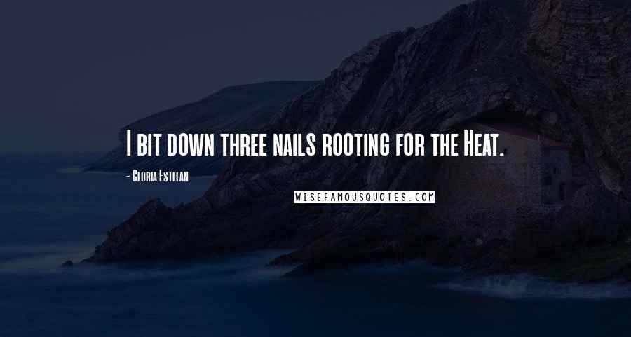 Gloria Estefan Quotes: I bit down three nails rooting for the Heat.