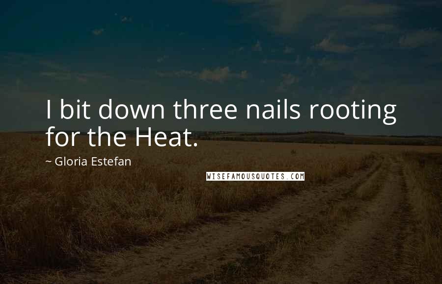 Gloria Estefan Quotes: I bit down three nails rooting for the Heat.