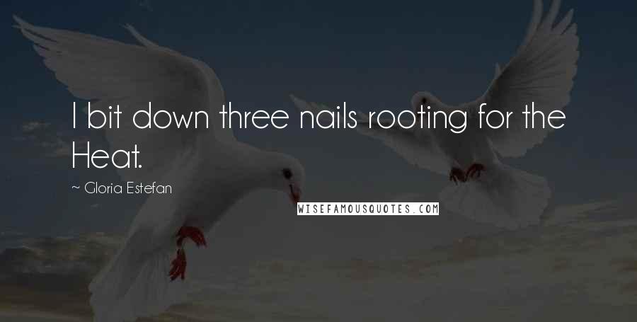 Gloria Estefan Quotes: I bit down three nails rooting for the Heat.