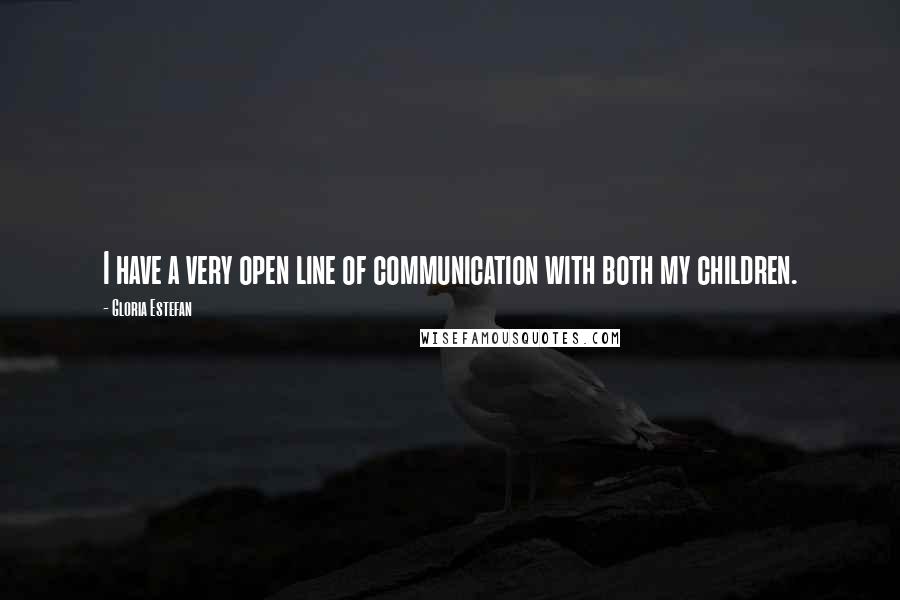 Gloria Estefan Quotes: I have a very open line of communication with both my children.