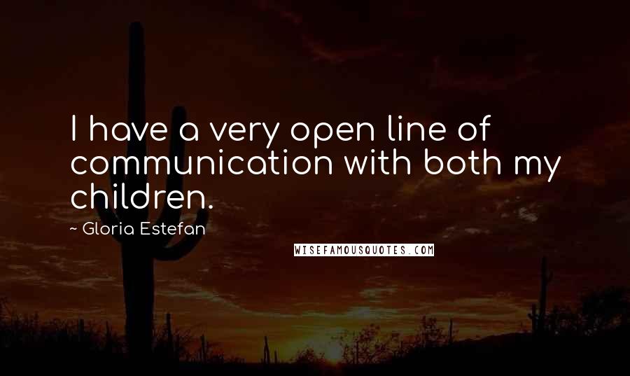Gloria Estefan Quotes: I have a very open line of communication with both my children.