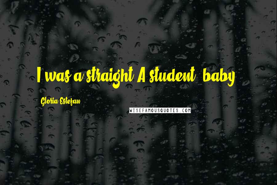 Gloria Estefan Quotes: I was a straight-A student, baby!