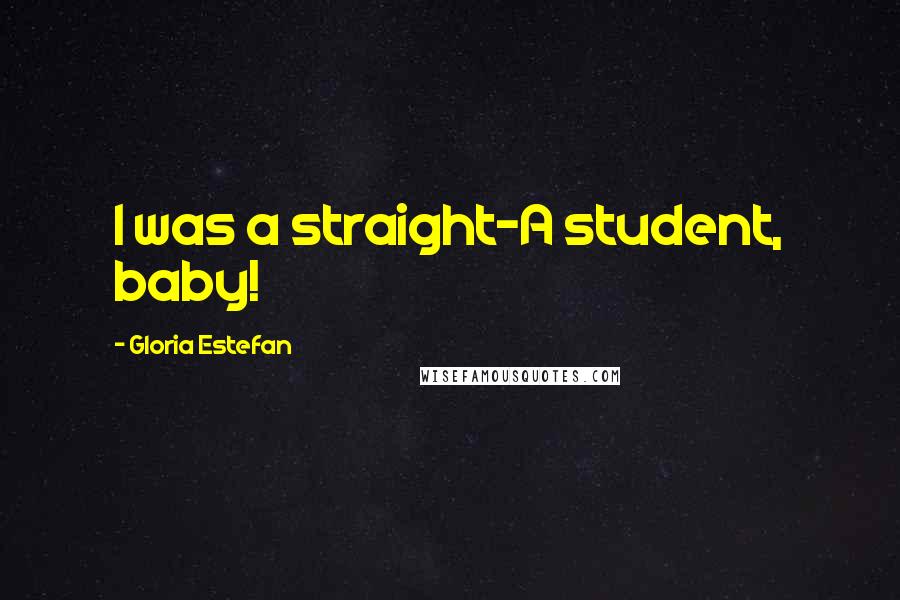 Gloria Estefan Quotes: I was a straight-A student, baby!