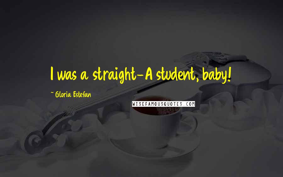 Gloria Estefan Quotes: I was a straight-A student, baby!