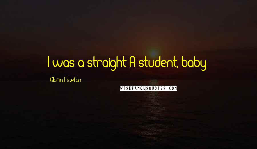 Gloria Estefan Quotes: I was a straight-A student, baby!