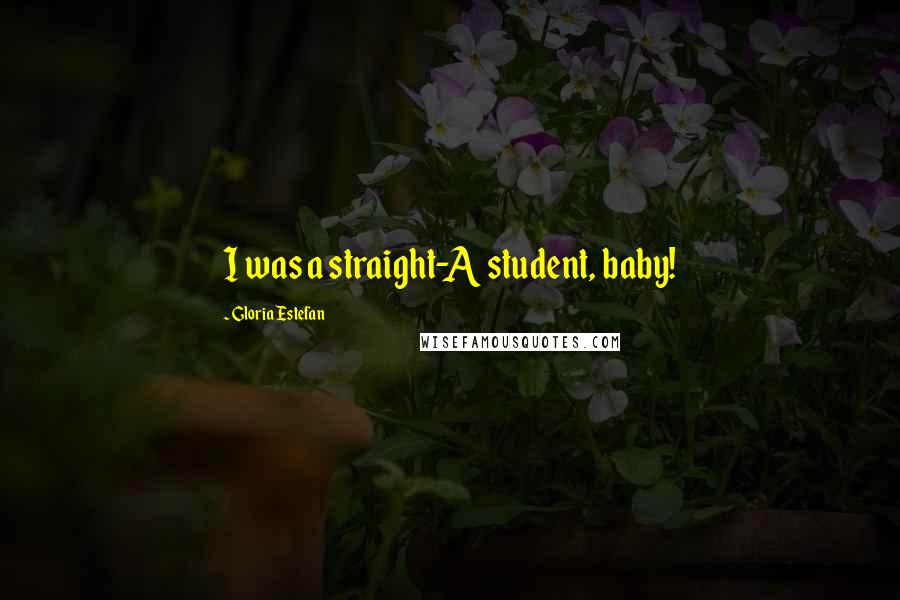 Gloria Estefan Quotes: I was a straight-A student, baby!