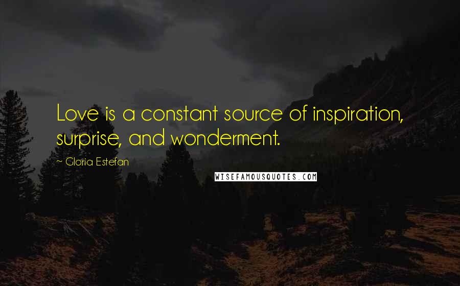 Gloria Estefan Quotes: Love is a constant source of inspiration, surprise, and wonderment.