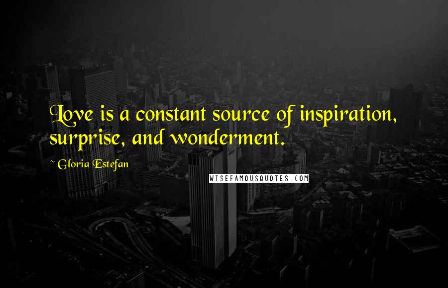 Gloria Estefan Quotes: Love is a constant source of inspiration, surprise, and wonderment.