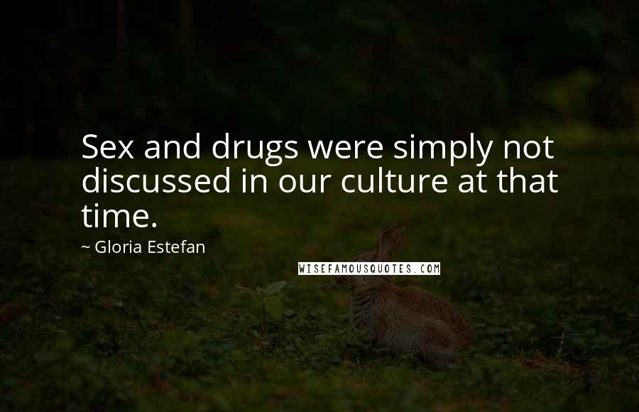 Gloria Estefan Quotes: Sex and drugs were simply not discussed in our culture at that time.