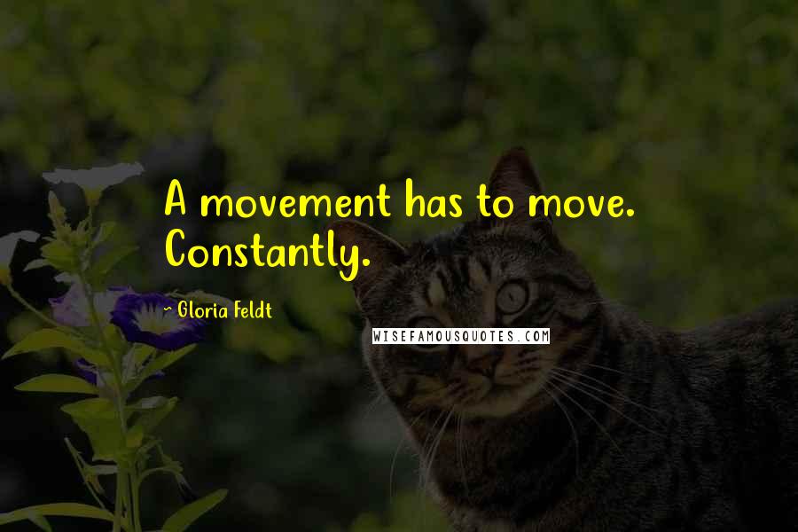 Gloria Feldt Quotes: A movement has to move. Constantly.