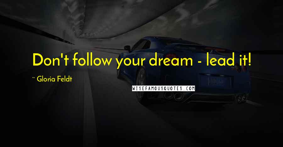 Gloria Feldt Quotes: Don't follow your dream - lead it!