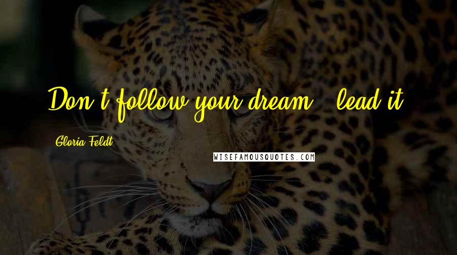 Gloria Feldt Quotes: Don't follow your dream - lead it!