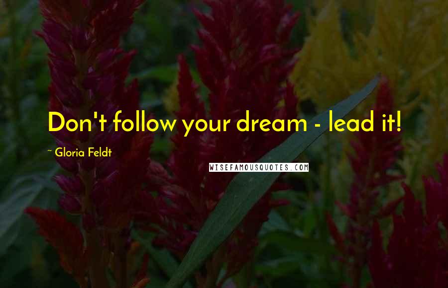 Gloria Feldt Quotes: Don't follow your dream - lead it!