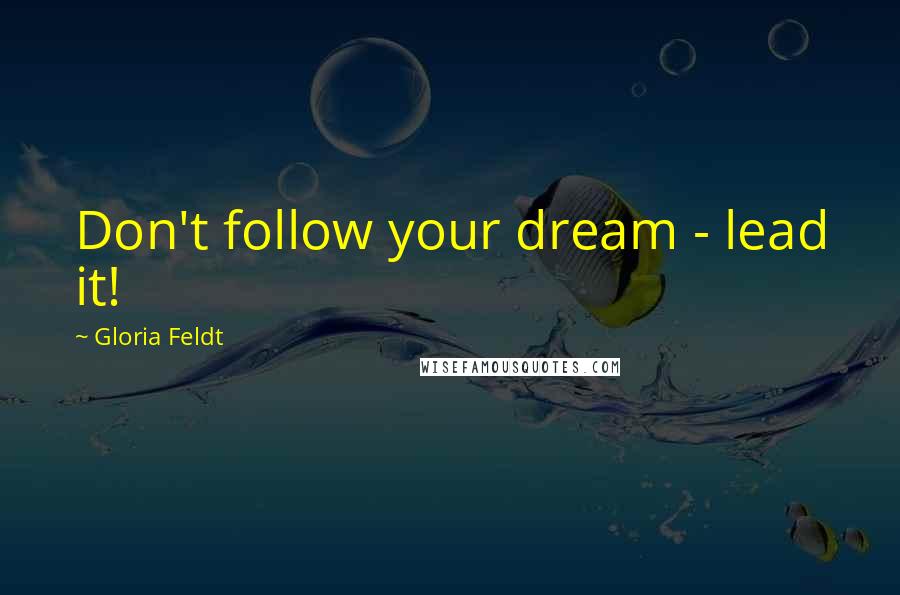 Gloria Feldt Quotes: Don't follow your dream - lead it!