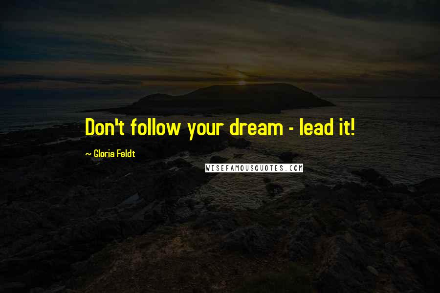 Gloria Feldt Quotes: Don't follow your dream - lead it!